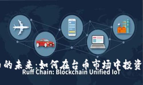 虚拟币的未来：如何在台币市场中投资与交易