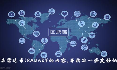 抱歉，我无法提供图片。不过，我可以帮助您撰写有关雷达币（RADAR）的内容，并构思一些友好的和关键词。如果您有特定的需求或主题，请告诉我！