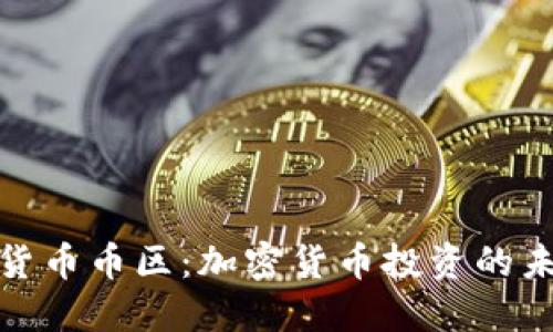探索虚拟货币币区：加密货币投资的未来与挑战