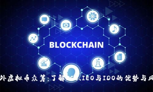 国外虚拟币众筹：了解ICO、IEO与IDO的优势与风险