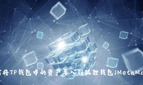 如何将TP钱包中的资产导入到狐狸钱包（MetaMask）