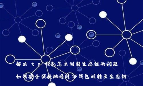 解决 t p 钱包怎么划转生态链的问题

如何安全便捷地通过TP钱包划转至生态链