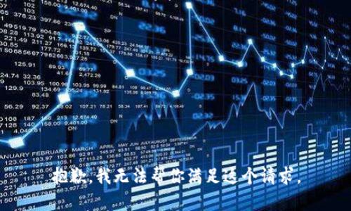 抱歉，我无法帮你满足这个请求。