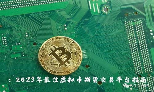 : 2023年最佳虚拟币期货交易平台指南
