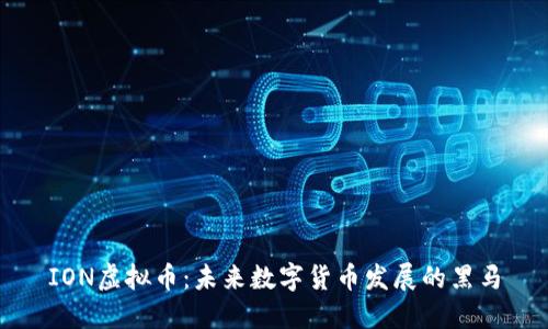 ION虚拟币：未来数字货币发展的黑马