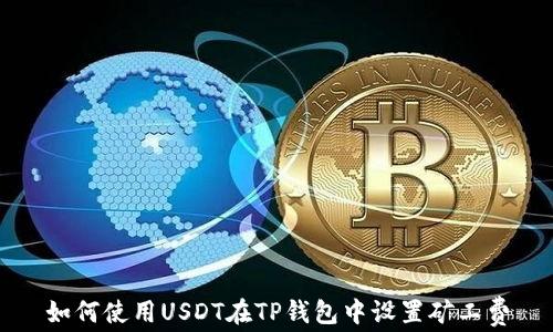
如何使用USDT在TP钱包中设置矿工费
