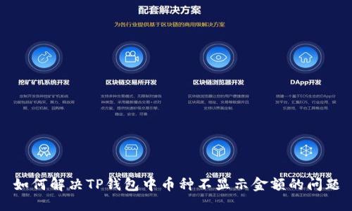 如何解决TP钱包中币种不显示金额的问题