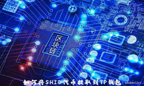
如何将SHIB代币提取到TP钱包