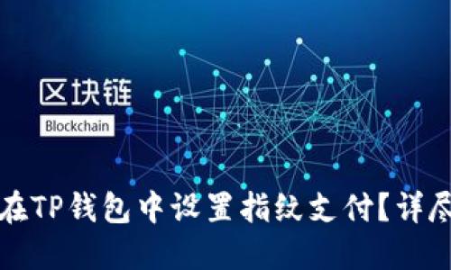 如何在TP钱包中设置指纹支付？详尽指南