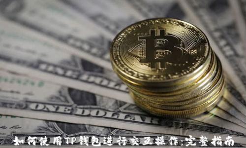 
如何使用TP钱包进行交互操作：完整指南