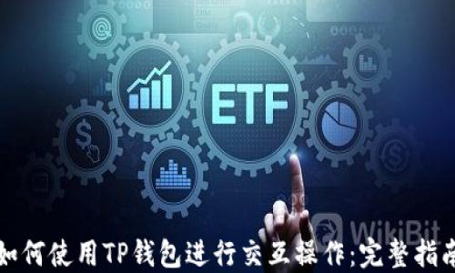 
如何使用TP钱包进行交互操作：完整指南