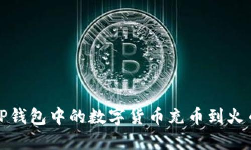 如何将TP钱包中的数字货币充币到火币交易所
