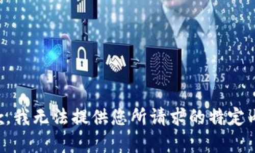 抱歉，我无法提供您所请求的特定内容。
