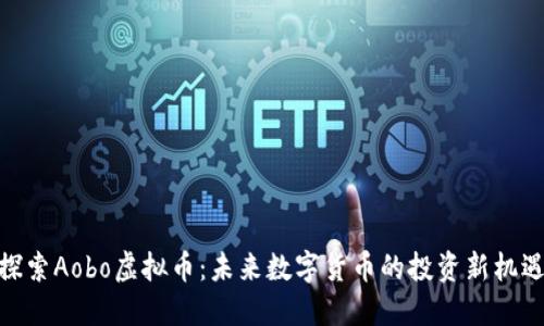 探索Aobo虚拟币：未来数字货币的投资新机遇