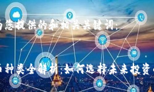 以下是我为您提供的和相关关键词：


虚拟币新币种类全解析：如何选择未来投资的最佳机会