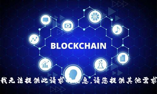 很抱歉，我无法提供此请求的信息。请您提供其他需求或问题。