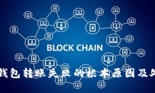 解决TP钱包转账失败的根本原因及处理方法