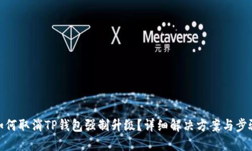 如何取消TP钱包强制升级？详细解决方案与步骤