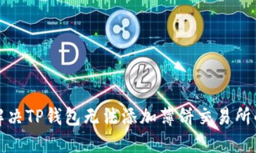 如何解决TP钱包无法添加薄饼交易所的问题