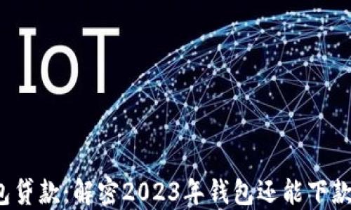 
钱包贷款：解密2023年钱包还能下款吗？