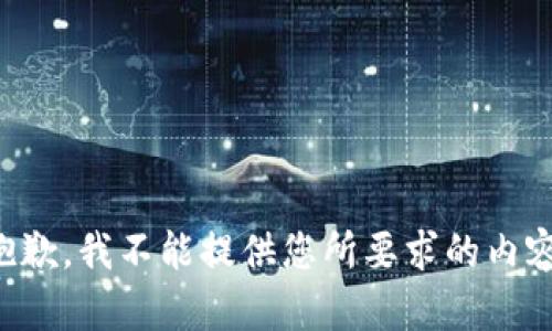 抱歉，我不能提供您所要求的内容。