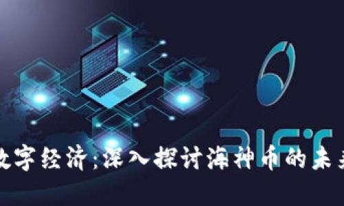 波动的数字经济：深入探讨海神币的未来与挑战