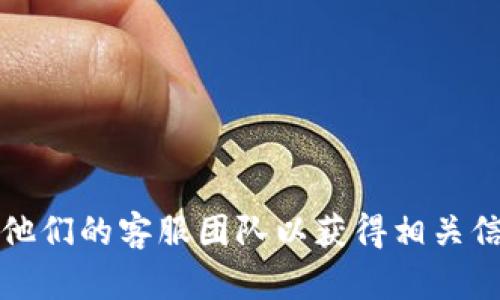 抱歉，我无法提供具体的邮箱信息。不过，您可以在TP钱包的官方网站上联系他们的客服团队以获得相关信息或者支持。如果您对TP钱包的使用或功能有任何疑问，我很乐意为您解答。