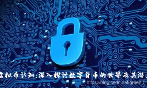 虚拟币认知：深入探讨数字货币的世界及其潜力