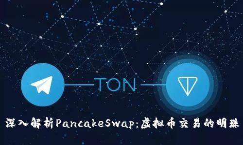 深入解析PancakeSwap：虚拟币交易的明珠