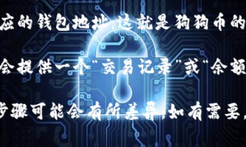 在 t p 钱包（通常指一些加密货币钱包）中找到狗狗币（Dogecoin）的链接，通常是通过以下步骤进行的：

1. **下载并安装钱包**：确保你已经下载并安装了支持狗狗币的 t p 钱包。

2. **创建或导入钱包**：如果你是新用户，需要创建一个新钱包；如果你已经有钱包，按导入的方式引入。

3. **选择狗狗币**：在你的钱包界面，查找“添加资产”或“选择币种”，确保选中狗狗币（Dogecoin）。

4. **获取链接或地址**：选择狗狗币后，你会看到相应的钱包地址，这就是狗狗币的链接。你可以复制这个地址用来接收狗狗币。

5. **查看交易记录**：在狗狗币选项中，大多数钱包会提供一个“交易记录”或“余额”页面，你可以在此看到你的狗狗币的转入转出记录。

请注意，不同的钱包界面和操作可能略有不同，具体步骤可能会有所差异。如有需要，建议查阅相应钱包的官方帮助文档。
