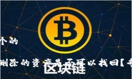 思考一个的

TP钱包删除的资产是否可以找回？专业解答