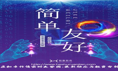 虚拟币行情实时走势图：最新动态与投资分析