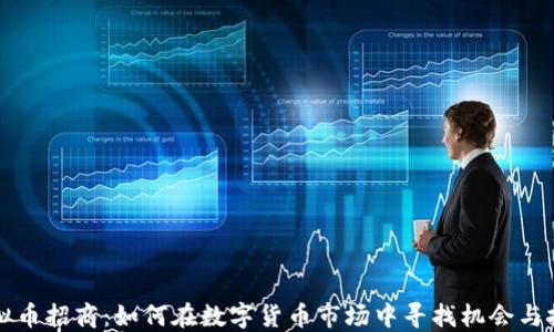 
虚拟币招商：如何在数字货币市场中寻找机会与挑战