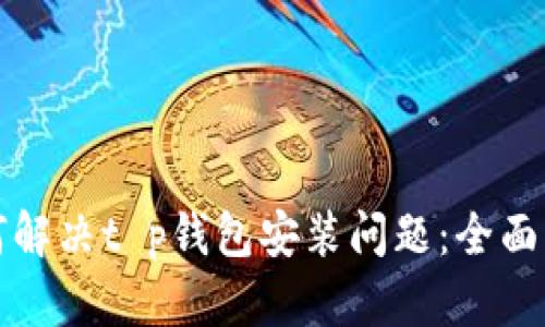 如何解决t p钱包安装问题：全面指南