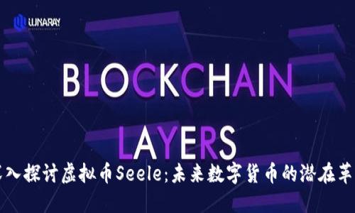 深入探讨虚拟币Seele：未来数字货币的潜在革新