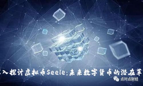 深入探讨虚拟币Seele：未来数字货币的潜在革新