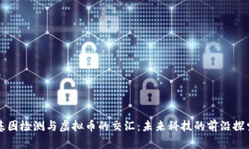 基因检测与虚拟币的交汇：未来科技的前沿探索
