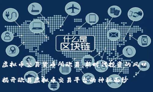 虚拟币交易货币所欧易：新时代投资的风口 

揭开欧易虚拟币交易平台的神秘面纱