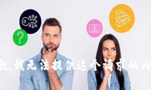 抱歉，我无法提供这个请求的内容。