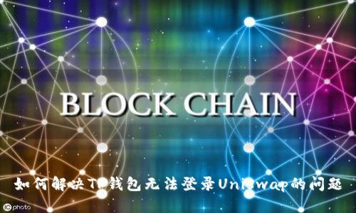 如何解决TP钱包无法登录Uniswap的问题