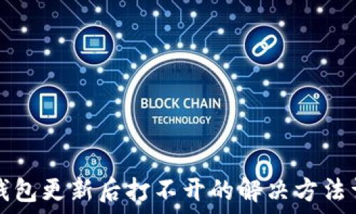   
TP钱包更新后打不开的解决方法详解