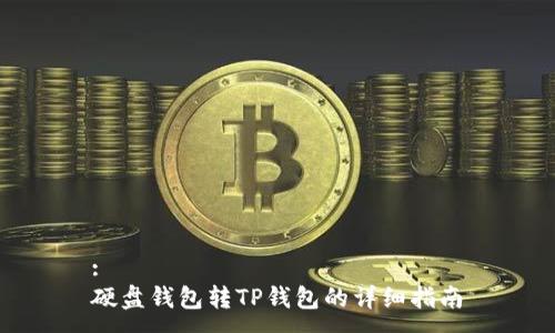 :
硬盘钱包转TP钱包的详细指南