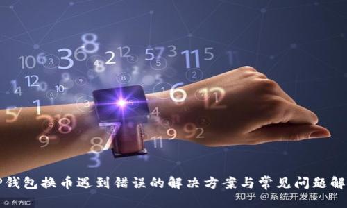 TP钱包换币遇到错误的解决方案与常见问题解析