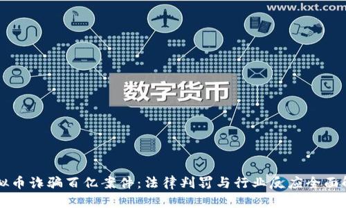 虚拟币诈骗百亿案件：法律判罚与行业反应全面解析