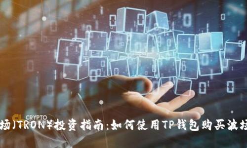 波场（TRON）投资指南：如何使用TP钱包购买波场币