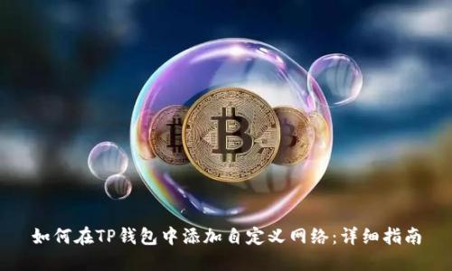 如何在TP钱包中添加自定义网络：详细指南