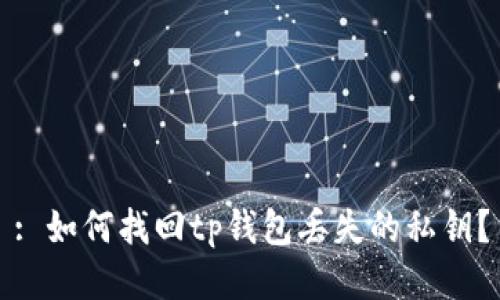 : 如何找回tp钱包丢失的私钥？