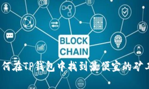 : 如何在TP钱包中找到最便宜的矿工费？
