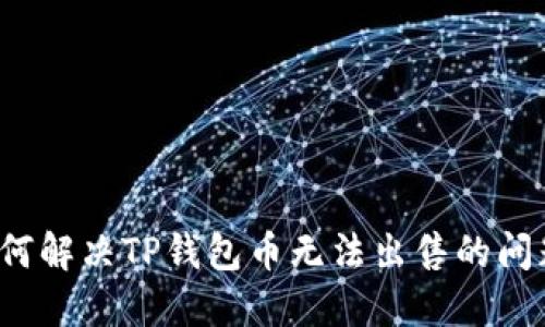 如何解决TP钱包币无法出售的问题？