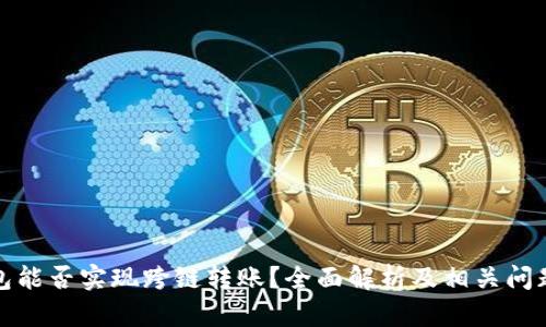 TP钱包能否实现跨链转账？全面解析及相关问题解答